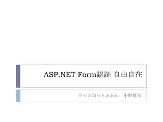 ASP.NET Form認証 自由自在

      どっとねっとふぁん 小野修司
 
