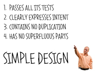 1. PASSES ALL ITS TESTS
2. CLEARLY EXPRESSES INTENT
3. CONTAINS NO DUPLICATION
4. HAS NO SUPERFLUOUS PARTS


SIMPLE DESIGN
 