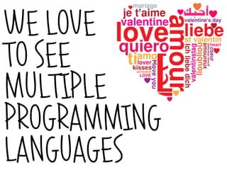 WE LOVE
TO SEE
MULTIPLE
PROGRAMMING
LANGUAGES
 
