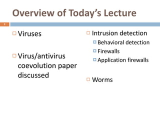 Overview of Today’s Lecture
2


       Viruses                Intrusion detection
                                 Behavioral   detection
                                 Firewalls
       Virus/antivirus          Application   firewalls
        coevolution paper
        discussed              Worms
 