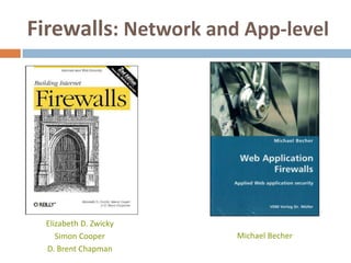 Firewalls: Network and App-level




  Elizabeth D. Zwicky
     Simon Cooper       Michael Becher
  D. Brent Chapman
 