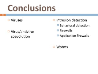 56
     Conclusions
        Viruses              Intrusion detection
                                Behavioral   detection
                                Firewalls
        Virus/antivirus
                                Application   firewalls
         coevolution

                              Worms
 
