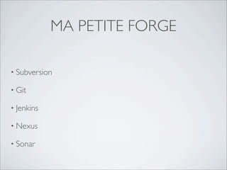 MA PETITE FORGE

• Subversion

• Git

• Jenkins

• Nexus

• Sonar
 