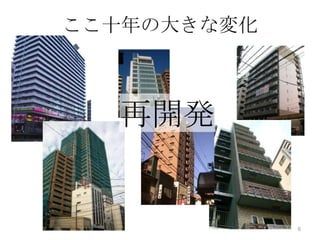 ここ十年の大きな変化



  再開発


             6
 