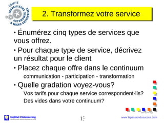 2. Transformez votre service <ul><li>Énumérez cinq types de services que vous offrez. </li></ul><ul><li>Pour chaque type d...