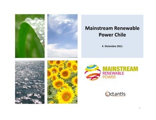 Mainstream Renewable 
     Power Chile
      6  Diciembre 2011




                          1
 