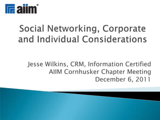 Jesse Wilkins, CRM, Information Certified
       AIIM Cornhusker Chapter Meeting
                       December 6, 2011
 