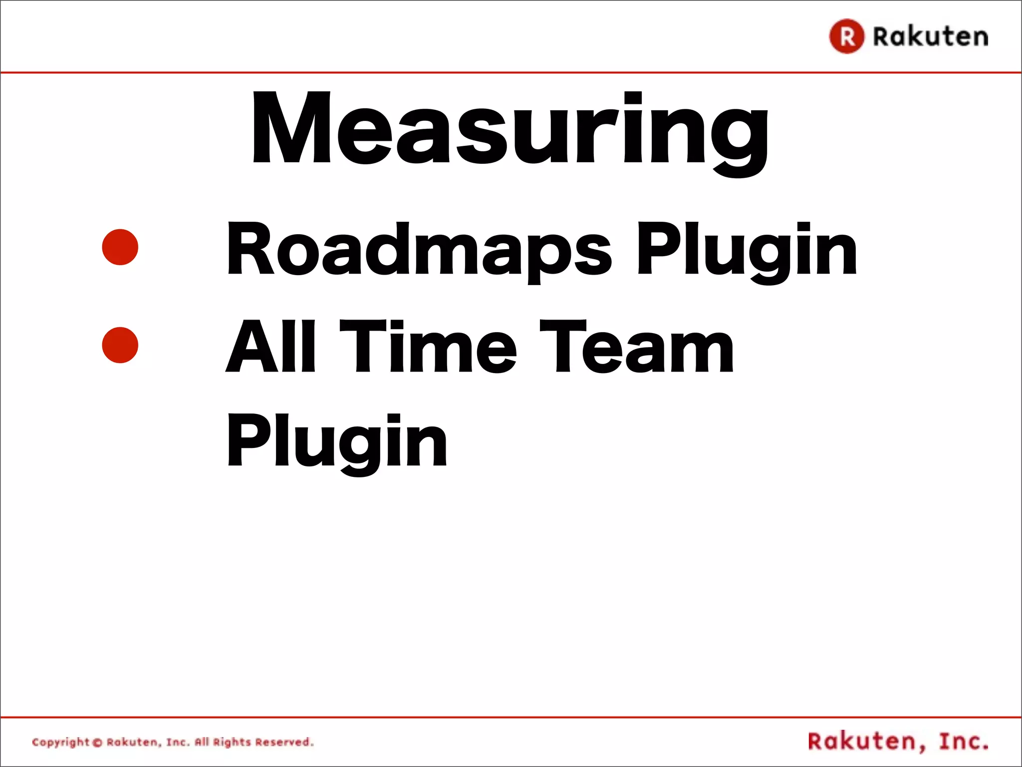 Measuring
l   Roadmaps Plugin
l   All Time Team
     Plugin
 