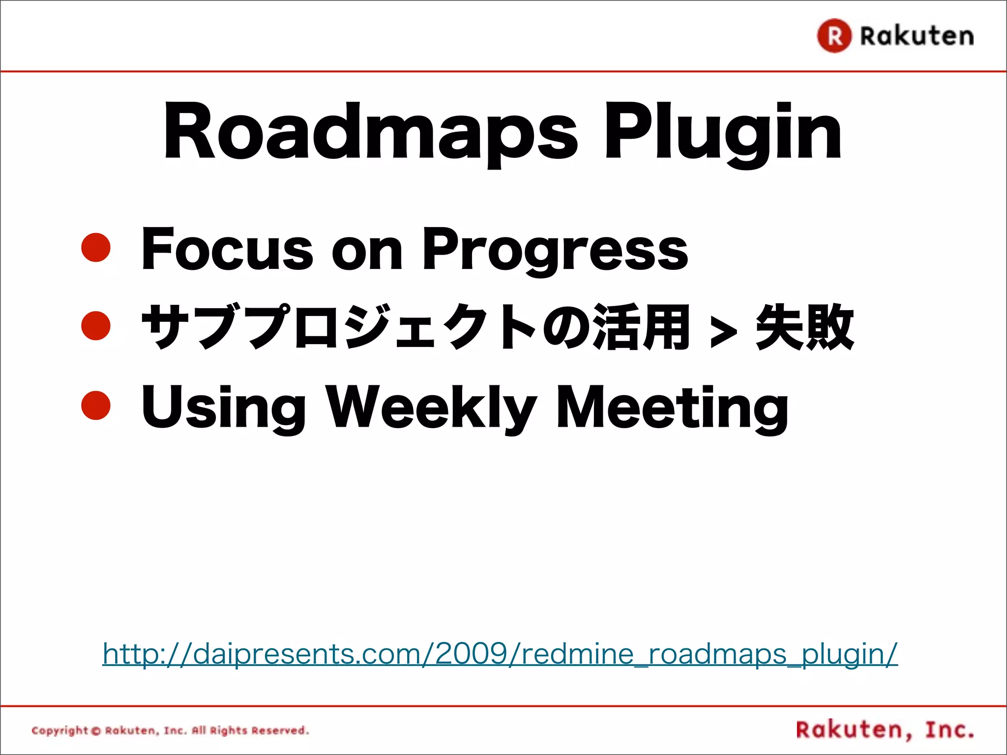 Roadmaps Plugin
l Focus on Progress
l サブプロジェクトの活用 > 失敗
l Using Weekly Meeting



http://daipresents.com/2009/redmine_roadmaps_plugin/
 