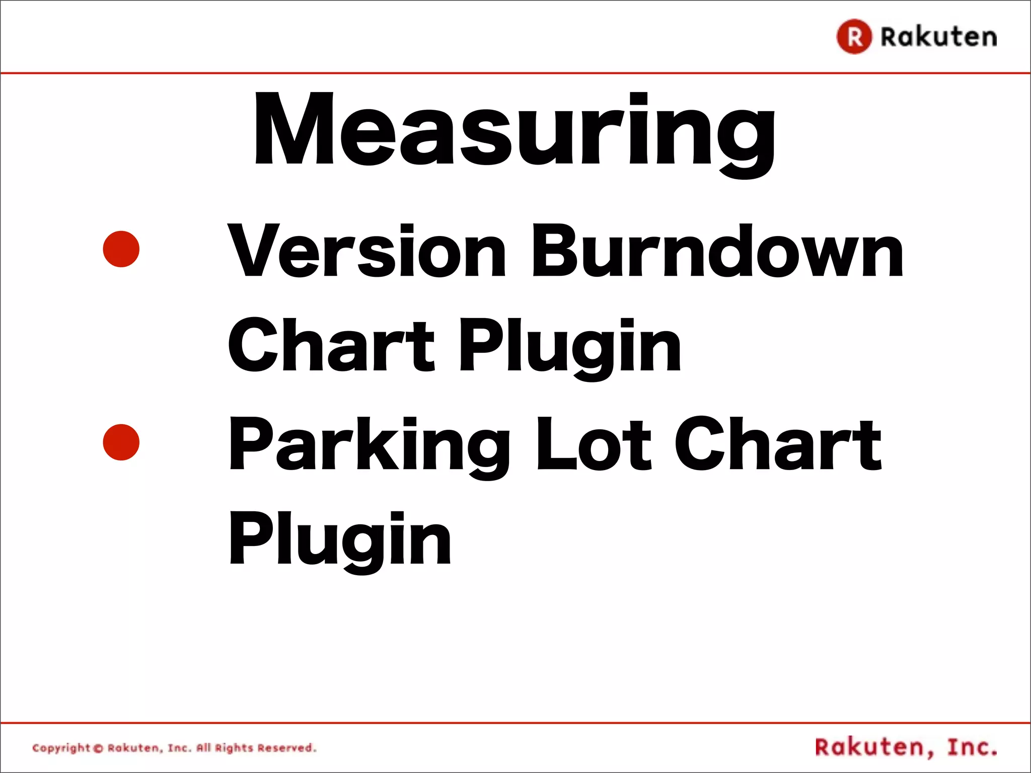 Measuring
l   Version Burndown
     Chart Plugin
l   Parking Lot Chart
     Plugin
 