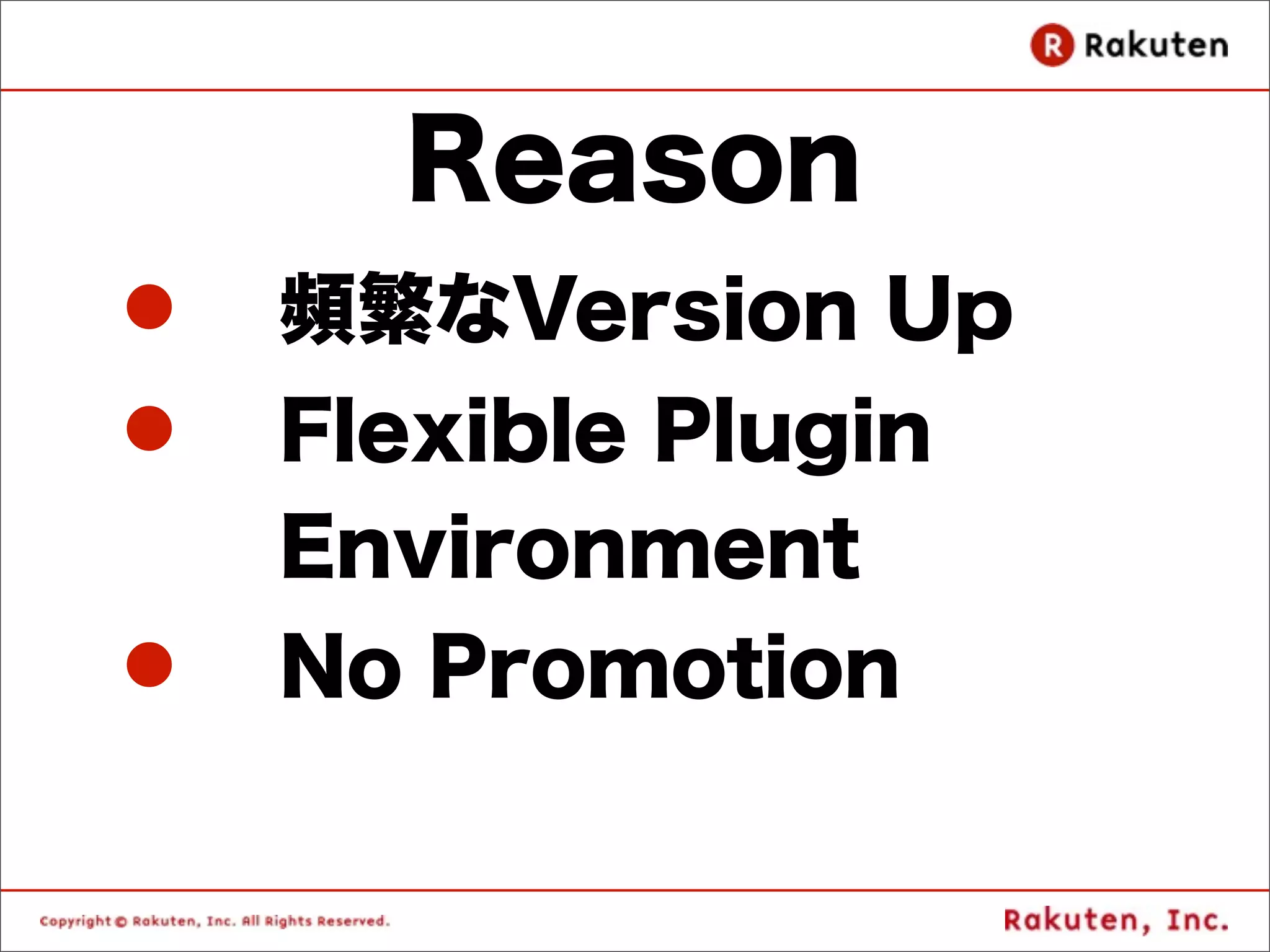 Reason
l   頻繁なVersion Up
l   Flexible Plugin
     Environment
l   No Promotion
 
