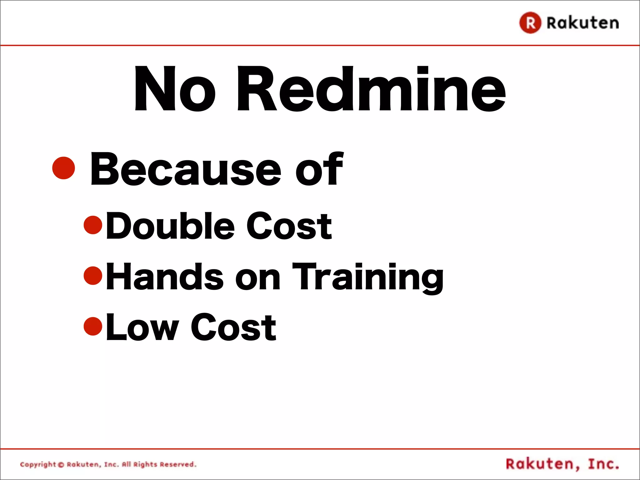 No Redmine
l Because of
 lDouble Cost
 lHands on Training
 lLow Cost
 