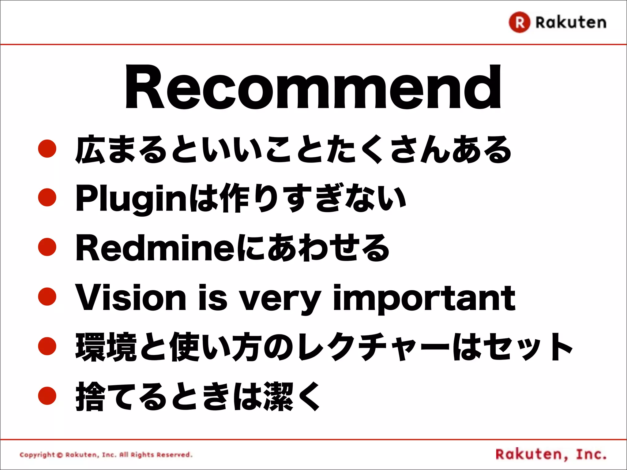 Recommend
l 広まるといいことたくさんある
l Pluginは作りすぎない
l Redmineにあわせる
l Vision is very important
l 環境と使い方のレクチャーはセット
l 捨てるときは潔く
 