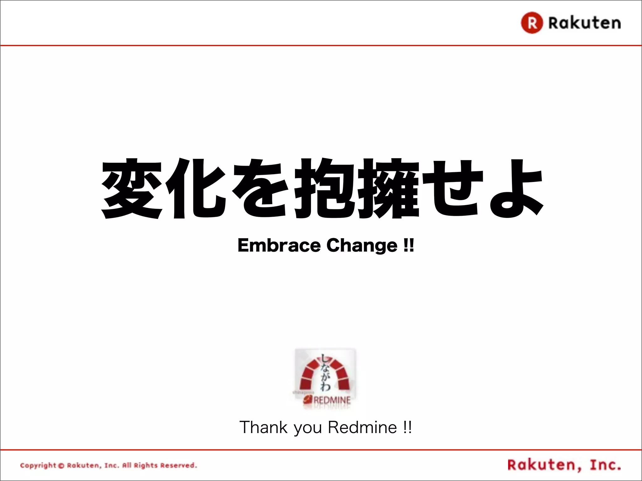 変化を抱擁せよ
  Embrace Change !!




  Thank you Redmine !!
 