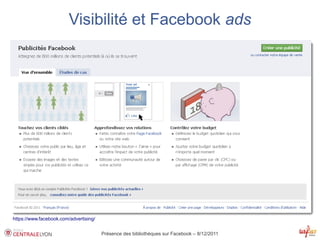 Visibilité et Facebook ads




https://www.facebook.com/advertising/


                                        Présence des bibliothèques sur Facebook – 8/12/2011
 