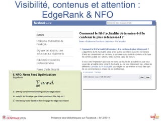 Visibilité, contenus et attention :
         EdgeRank & NFO




          Présence des bibliothèques sur Facebook – 8/12/2011
 