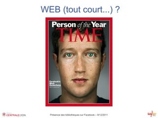 WEB (tout court...) ?




  Présence des bibliothèques sur Facebook – 8/12/2011
 