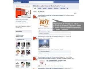 Importance de l'image, du visuel
(Penser que le statut apparaît parmi
d'autres dans le newsfeed des fans)
=> attiter l'attention
 