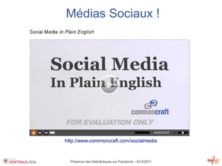 Médias Sociaux !




http://www.commoncraft.com/socialmedia



  Présence des bibliothèques sur Facebook – 8/12/2011
 