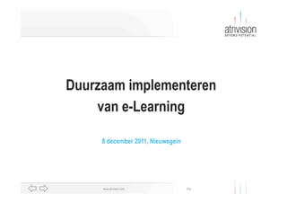 Duurzaam implementeren
    van e-Learning

     8 december 2011, Nieuwegein




     www.atrivision.com            Dia
 