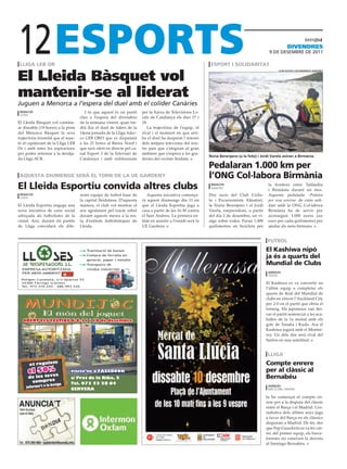 12
 lliga leb or                                                                                                   esPort i solidaritat
                                                                                                                                                              DIVENDRES
                                                                                                                                                 9 DE DESEMBRE DE 2011




El Lleida Bàsquet vol
                                                                                                                                                       cluB ciclista i excursioNista almatret




mantenir-se al liderat
Juguen a Menorca a l’espera del duel amb el colíder Canàries
 redacció                              I és que aquest és un partit     per la Xarxa de Televisions Lo-
 lleida
                                    clau a l’espera del divendres       cals de Catalunya els dies 17 i
El Lleida Bàsquet vol continu-      de la setmana vinent, quan tin-     18.
ar dissabte (19 hores) a la pista   drà lloc el duel de liders de la       La trajectòria de l’equip, el
del Menorca Bàsquet la seva         14ena jornada de la Lliga Adec-     rival i el moment en que arri-
trajectòria triomfal que el man-    co LEB ORO que es disputarà         ba el duel ha desperat l´interés
té al capdavant de la Lliga LEB     a les 21 hores al Barris Nord i     dels mitjans televisius del nos-
Or i amb totes les aspiracions      que serà ofert en directe pel ca-   tre país que s’afegiran al gran
per poder retornar a la desitja-    nal Esport 3 de la Televisió de     ambient que s’espera a les gra-
                                                                                                               Núria Berenjeno (a la foto) i Jordi Varela aniran a Birmània
da Lliga ACB..                      Catalunya i amb redifussions        deries del recinte lleidatà.

                                                                                                               Pedalaran 1.000 km per
 aquesta diumenge serà el torn de la ue gardeny                                                                l’ONG Col∙labora Birmània
el lleida esportiu convida altres clubs                                                                         redacció
                                                                                                                almatret
                                                                                                                                                 la frontera entre Tailàndia
                                                                                                                                                 i Birmània durant un mes.
 redacció                           rents equips de futbol base de         Aquesta iniciativa comença-         Dos socis del Club Ciclis-        Aquesta pedalada -Pedalea
 lleida
                                    la capital lleidatana. D’aquesta    rà aquest diumenge dia 11 en           ta i Excursionista Almatret,      por una sonrisa- de caire soli-
El Lleida Esportiu engega una       manera, el club vol mostrar el      què el Lleida Esportiu juga a          la Nuria Berenjeno i el Jordi     dari amb la ONG Col·labora
nova iniciativa de caire social     seu agraïment pel tracte rebut      casa a partir de les 16.30 contra      Varela, emprendran, a partir      Birmània ha de servir per
adreçada als futbolistes de la      durant aquests mesos a la res-      el Sant Andreu. La primera en-         del dia 2 de desembre, un vi-     aconseguir 1.000 euros (un
ciutat. Així, durant els partits    ta d’entitats futbolístiques de     titat en assistir a l’estadi serà la   atge sobre rodes. Faran 1.000     euro per cada quilòmetre) per
de Lliga convidarà els dife-        Lleida.                             UE Gardeny.                            quilòmetres en bicicleta per      ajudar als nens birmans.


                                                                                                                                                futbol
                                     ● Tramitació de baixes                                                                                    el Kashiwa nipó
                                     ● Compra de ferralla en
                                       general, paper i metalls
                                                                                                                                               ja és a quarts del
                                     ● Transports de                                                                                           mundial de Clubs
  EMPRESA AUTORITZADA                  residus industrials
  PER MEDI AMBIENT                                                                                                                              agèNcies
                                                                                                                                                tòquio
  Polígon Canaleta, s/n Apartat 93
  25300 Tàrrega (Lleida)                                                                                                                       El Kashiwa es va convertir en
  Tel. 973 310 243 - 686 993 226
                                                                                                                                               l’últim equip a completar els
                                                                                                                                               quarts de final del Mundial de
                                                                                                                                               clubs en vèncer l’Auckland City
                                                                                                                                               per 2-0 en el partit que obria el
                                                                                                                                               torneig. Els japonesos van dei-
                                                                                                                                               xar el partit sentenciat a les aca-
  OBERT ELS FESTIUS 6-8-11 i 18 de desembre                                                                                                    balles de la 1a meitat amb els
                                                                                                                                               gols de Tanaka i Kudo. Ara el
                                                                                                                                               Kashiwa jugarà amb el Monter-
                                                                                                                                               rey. Un dels dos serà rival del
                                                                                                                                               Santos en una semifinal.


                                                                                                                                                lliga
      et regale
                m                                                                                                                              Compte enrere
      el 50% s                visita’ns a FACEBOOK                                                                                             per al clàssic al
                 e
      de les tev              c/ Prat de la Riba, 5                                                                                            bernabéu
       compr   es
                     botiga   Tel. 973 53 28 64
    informa’t a la            CERVERA
                                                                                                                                                agèNcies
                                                                                                                                                barcelona / madrid

                                                                                                                                               Ja ha començat el compte en-
                                                                                                                                               rere per a la disputa del clàssic
                                                                                                                                               entre el Barça i el Madrid. L’es-
                                                                                                                                               tadística dels últims anys juga
                                                                                                                                               a favor del Barça en els clàssics
                                                                                                                                               disputats a Madrid. De fet, des
                                                                                                                                               que Pep Guardiola es va fer càr-
                                                                                                                                               rec del primer equip, els barce-
                                                                                                                                               lonistes no coneixen la derrota
                                                                                                                                               al Santiago Bernabéu.
 