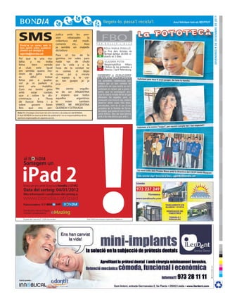 divendres 9 de desembre de 2011
                                                                                                                                                                                   Avui felicitem tots els resTiTUT




 SMS
  Envia’ns un correu amb la
                                                  judica amb les pen-
                                                  sion
                                                  cobertura
                                                  caments
                                                            rebaixades
                                                                 del
                                                                etc...
                                                                           la
                                                                       medi-
                                                                        Aixo                   F E R
                                                                                                      FBO B U L L I R         L ’ O L L A

  teva opinió sobre qualsevol                     ja sembla un malaida                                   ROSA MARIA PERELLÓ
  qüestió que desitgis a:                         dictadura                                              La Fira dels Artistes de
  agenda@bondia.cat                                                                                      Tàrrega aplega 20.000 vi-
                                                  Para    el     tio    de    la                  +      sitants en 3 dies.
 Pel que te una ma-                               gomina no vales para
 laltia     y      no      troba                  nada     vas      de    chulo                          VLADÍMIR PUTIN
 feina        bien       venido                   por la vida y a la                                     Responsabilitza     Hillary
 al     club      estic      igual                hora de la verdad ke                            -      Clinton de les protestes a
 em sembla quens mo-                                                                                     Moscou i Sant Petersburg.
                                                  ni    comes        ni    dejas
 rirem de gana . Ja                               comer      asi     q   mirate
 es         dificl        trobar                  el espejo q te cre-                                                                       Felicitats pels teus 4 anys guap
 feina     per     a     qualse-                  es tan guapo ja ja                             Les paradetes nadalenques que                                                 a. de tota la família
 vol ja ni parlem si                              ja ja                                          trobem per un bon nombre de
 tens       una         malaltia.                                                                poblacions de casa nostra es con-
 Com no tenim prou                                Me       siento    orgullo-                    verteixen en reclam per a grans i
 amb         estar       cardats                  sa de ser ARGENTINA                            petits, que no aconseguim allu-
 que a sobre la dis-                              y espero que todos                             nyar la nostra mirada de tot el que
                                                  aquellos        argentinos                     ofereixen. De vegades, però, si
 criminacio        a       l’hora                                                                aixequem una mica el cap, podem
 de buscar feina i a                              lo      esten     tambien                      observar altres coses més desa-
 sobre       govern         foten                 VAMOS MI ARGENTINA                             percebudes, com és el cas d’una
 lleis    que       ens       per-                QUERIDA Y EXTRAADA                             paradeta de la Rambla de Ferran
                                                                                                 de Lleida que porta el nom d’Arte-
Avís: Els missatges s’escriuen tal com s’envien a la redacció del BONDIA.
                                                                                                 sania Ednica. Deu ser que èdnica
El diari BONDIA es reserva el dret de publicació i no es responsabilitza de les
                                                                                                 amb d és més ètnica que amb t...
opinions expressades en aquesta secció.


                                                                                                                                                                                                                  !
                                                                                                                                                                                 aquest cumple tan i tan especial!
                                                                                                                                            Felicitats a la nostra “wapa”, per




       al
      Sortegem un


     iPad 2
                                                                                                                                            La nova colla dels Pirates blaus
                                                                                                                                                                               amb la directiva del CeCiP Lleid
                                                                                                                                                                                                               a basquet
                                                                                                                                            Vols felicitar algú? Envia’ns la foto a agenda@bondia.cat



      Envia un sms amb la paraula bondia al 27442
      Data del sorteig: 04/01/2012
      Més informació i condicions del sorteig a:
      www.bondia.cat/ipad
      Patrocinadors: BONDIA                   cat

      Distribuïdor oficial d’Apple
      i entitat col.laboradora:         eMazing
      El preu de l’sms és d’ 1,42€ (iva inclòs)                                   iPad i iPad2 són marques registrades d’Apple inc.
 