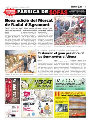 divendres 9 de desembre de 2011                                                                                                     comarques                        9

   LIQUIDACIÓ
   D’ESTOCKS
                                                                                                                                                                     albert guerrero

 14a edició


Nova edició del Mercat
de Nadal d’Agramunt
Els més petits van poder donar menjar a la soca i també hi va
haver una xocolatada i una multitudinària cantada de nadales
 redacció                          de la mostra tradicional d’ani-       da sota els porxos.
 agramunt
                                   mals de caça i típics del Nadal          El programa d’actes es va
Agramunt va viure ahir una         com els faisans o els indiots.        completar amb una recollida
nova edició del Mercat de             La 14a edició també va             de joguines pels més necessi-
Nadal. Ubicat al centre històric   comptar amb un seguit d’acti-         tats, un taller per a infants on
de la vila, el Mercat de Nadal     vitats paral·leles com la xocola-     construïen el seu propi arbre
va acollir de nou una vintena      tada popular que van tenir lloc       de Nadal, una exposició de
de parades amb complements         al matí a la plaça de l’Esglé-        cartells i el berenar popular. El
nadalencs i elements relacio-      sia. Els més petits també van         concert i una cantada de nada-
nats amb les festes. Els assis-    poden donar menjar a la Soca          les multitudinària van posar,
tents també van poder gaudir       d’Agramunt que estava situa-          un any més, el punt i final.        al Mercat d’agramunt s’hi aplegaren una vintena de parades


                                                                  j.c.

                                                                          a càrrec de l’agrupació ilerdenca de pessebristes

                                                                         restauren el gran pessebre de
                                                                         les germanetes d’aitona
                                                                          redacció                           Aitona.                            El pessebre ja restaurat, es va
                                                                          aitona
                                                                                                                Els pessebristes lleidatans     completar i ampliant amb la
                                                                         Diversos membres de l’Agru-         es van desplaçar fins aquesta      incorporació de noves figures
                                                                         pació Ilerdenca de Pessebristes,    població per restaurar i millo-    mòbils, com és el cas d’una
                                                                         encapçalats pel seu vicepresi-      ra del pessebre monumental         pastora que renta la roba al riu,
                                                                         dent, Jordi Curcó, i el restau-     que hi ha en aquesta residència    un pagès que cava l’hort o una
                                                                         rador José Antonio Ferrer, es       d’ancians. Aquest monumen-         dona que reparteix menjar a les
                                                                         van traslladar aquesta setmana      tal pessebre fa més de 20 me-      gallines, donant així una major
                                                                         fins a la residència Santa Teresa   tres quadrats i va ser construït   vistositat i realismes a les es-
                                                                         Jornet que les Germanetes dels      l’any 2001 per sor Noèlia, una     cenes de camp. Estarà obert al
el pessebre, que es va fer l’any 2001, fa 20 metres quadrats             Ancians Desemparats tenen a         religiosa d’origen colombià.       públic durant totes les festes.




                                                                                                                Desinfecció · Desratització ·
                                                                                                                Desinsectació · Manteniment DDD
                                                                                                                Antoni: 699 194 552 || Ramon: 609 323 822
                                                                                                                C/ Torre Noguesa, 23           www.rabosca.com
                                                                                                                25230 MOLLERUSSA               info@rabosca.com




                                                                                                                            www.ramoncarne.com
                                                                                                               Adossades de 3 hab.
                                                                                                               amb parquet, 2 banys
                                                                                                               complerts, cuina amb
                                                                                                               electrodomèstics, jardí
                                                                                                               i gran garatge.


               Albesa      99.4
               Alguaire    96.5
               Almenar    107.7
               Corbins    107.1
               Rosselló   107.5
                                                                                                               C/ Torre Noguesa, 23
                                                                                                               MOLLERUSSA
                                                                                                               Tel. 973 600 966 · 609 323 822
                                                                                                               ramoncarne@telefonica.net
                                                                                                                                                Grans facilitats de pagament
 