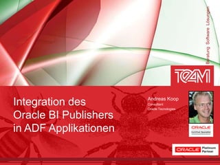Beratung Software Lösungen
                       Andreas Koop
Integration des        Consultant
                       Oracle Tecnologies

Oracle BI Publishers
in ADF Applikationen
 