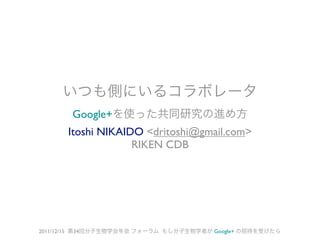Google+
             Itoshi NIKAIDO <dritoshi@gmail.com>
                          RIKEN CDB




2011/12/15   34                         Google+
 