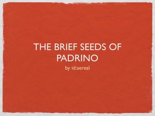 THE BRIEF SEEDS OF
    PADRINO
      by id:aereal
 