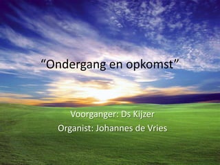 “Ondergang en opkomst”


     Voorganger: Ds Kijzer
  Organist: Johannes de Vries
 