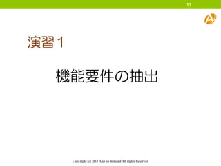 11




演習１

  機能要件の抽出




      Copyright (c) 2011 App on demand All rights Reserved
 