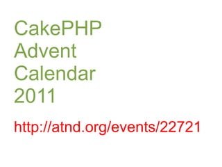 CakePHP
Advent
Calendar
2011
http://atnd.org/events/22721
 