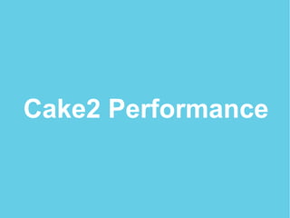 Cake2 Performance
 