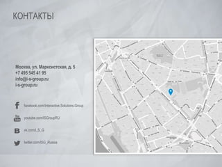 Москва, ул. Марксистская, д. 5
+7 495 545 41 95
info@i-s-group.ru
i-s-group.ru
facebook.com/Interactive.Solutions.Group
youtube.com/ISGroupRU
vk.com/I_S_G
twitter.com/ISG_Russia
КОНТАКТЫ
 