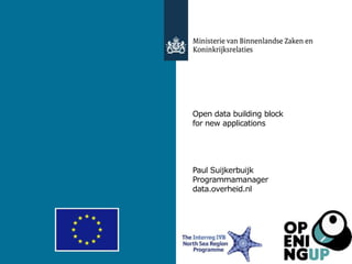 Open data building block
for new applications




Paul Suijkerbuijk
Programmamanager
data.overheid.nl




9 november 2011
 