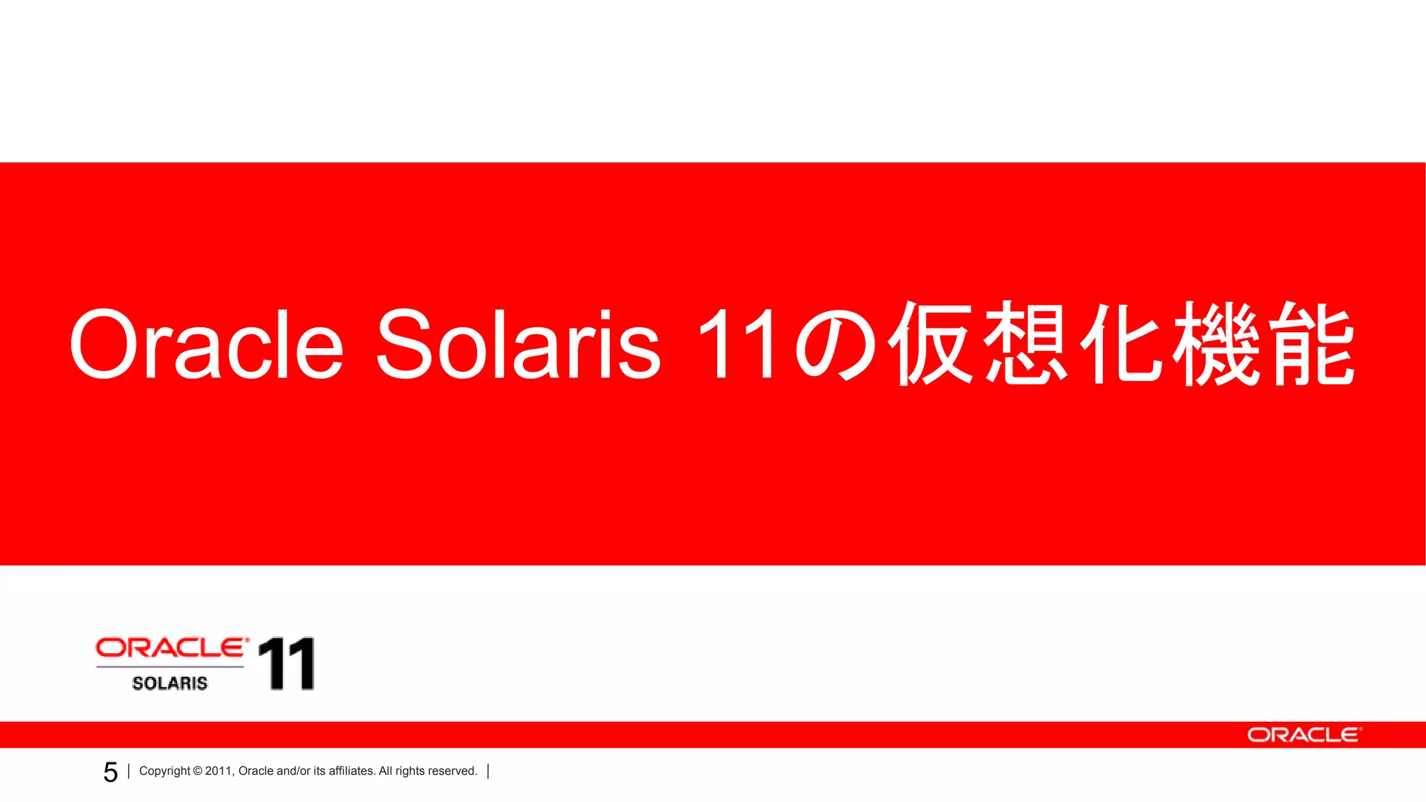 Oracle Solaris 11の仮想化機能



5   Copyright © 2011, Oracle and/or its affiliates. All rights reserved.
 