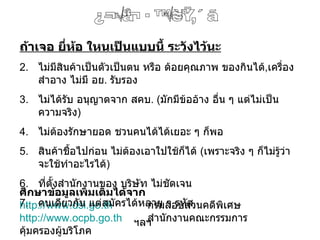 ภัยร้าย แชร์ลูกโซ่ ศึกษาข้อมูลเพิ่มเติมได้จาก http://www.dsi.go.th กรมสอบสวนคดีพิเศษ http://www.ocpb.go.th สำนักงานคณะกรรมการคุ้มครองผู้บริโภค ถ้าเจอ ยี่ห้อ ใหนเป็นแบบนี้ ระวังไว้นะ ไม่มีสินค้าเป็นตัวเป็นตน หรือ ด้อยคุณภาพ ของกินได้ , เครื่องสำอาง ไม่มี อย .  รับรอง ไม่ได้รับ อนุญาตจาก สคบ . ( มักมีข้ออ้าง อื่น ๆ แต่ไม่เป็นความจริง ) ไม่ต้องรักษายอด ชวนคนได้ได้เยอะ ๆ ก็พอ สินค้าชื้อไปก่อน ไม่ต้องเอาใปใช้ก็ได้  ( เพราะจริง ๆ ก็ไม่รู้ว่าจะใช้ทำอะไรได้ ) ที่ตั้งสำนักงานของ บริษัท ไม่ชัดเจน คนเดียวกัน แต่สมัครได้หลาย ๆ รหัส ฯลฯ 