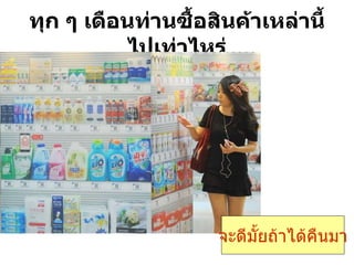 ทุก ๆ เดือนท่านซื้อสินค้าเหล่านี้ไปเท่าไหร่ จะึϸมั้ยถ้าไึϹคืȨา 