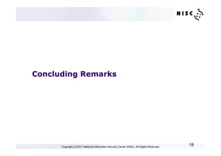 Concluding Remarks




      Copyright (c) 2011 National Information Security Center (NISC). All Rights Reserved.
                                                                                             18
 