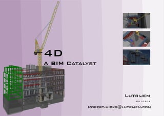 4D
A BIM Catalyst




                         Lutrijem
                             2011-12-14

           Robert.hicks@lutrijem.com
 