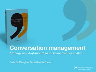 Conversation management
Manage word-of-mouth to increase business value

Polle de Maagt for Social Media Forum
 