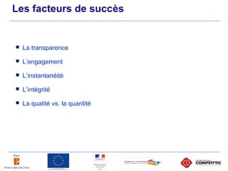 Les facteurs de succès
 La transparence
 L’engagement
 L’instantanéité
 L’intégrité
 La qualité vs. la quantité
 