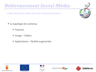 « Boostez votre trafic avec les réseaux sociaux »
• La typologie de contenus
• Textuels
• Image – Vidéos
• Applications – Réalité augmentée
Référencement Social Média
 