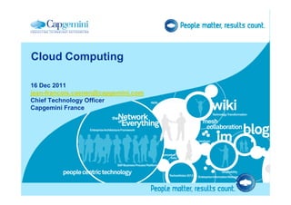 Cloud Computing

16 Dec 2011
jean-francois.caenen@capgemini.com
Chief Technology Officer
Capgemini France
 