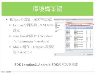 ? Eclipse              ADT
               ? Eclipse               SDK


               ? windows             Window
                   Preferences     Android
               ? Mac             Eclipse>
                       Android


                  SDK Location      Android SDK
11   12   18
 
