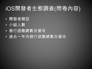 iOS開發者生態調查(問卷內容)
•   開發者類型
•   小組人數
•   發行遊戲總數及營收
•   過去一年內發行遊戲總數及營收
 
