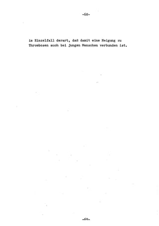 -68-




im Einzelfall derart, daB damit eine Neigung zu
Thrombosen auch bei jungen Mensohen verbunden ist.
 