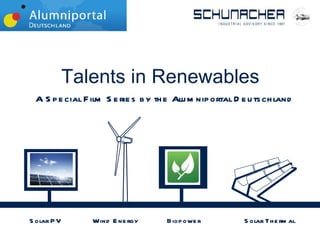Solar PV Solar Thermal Wind Energy Biopower  Talents in Renewables A Special Film Series b y the Alumniportal Deutschland 