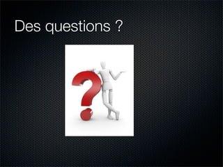 Des questions ?
 